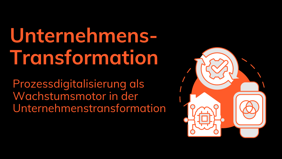 Unternehmens-Transformation - Prozessdigitalisierung als Wachstumsmotor in der Unternehmenstransformation